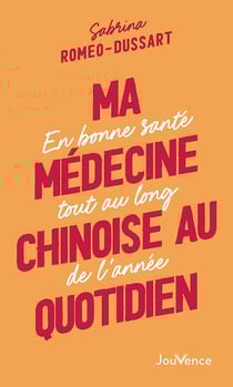 Ma médecine chinoise au quotidien : en bonne santé tout au long de l'année