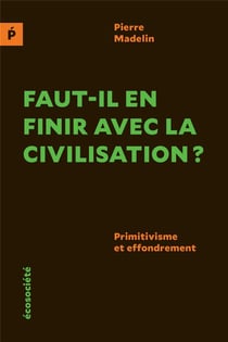 Faut-il en finir avec la civilisation ? primitivisme et effondrement