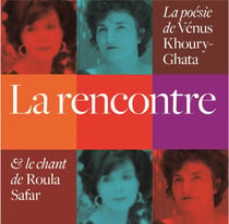 La rencontre - la poésie de Vénus Khoury-Ghata et le chant de Roula Safar