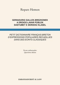 Geriadurig gallek-brezhonek a droioù-lavar poblek dastumet e skridoù klasel / Petit dictionnaire français-breton d'expressions populaires recueillies dans des écrits classiques (4e édition)