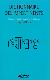 Dictionnaire Des Impertinents : Les Esprits Les Plus Libres D'Ici Et D'Ailleurs