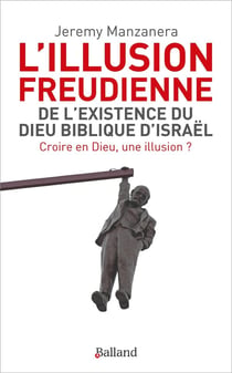 L'illusion freudienne : De l'existence du Dieu biblique d'Israël - Croire en Dieu, une illusion ?
