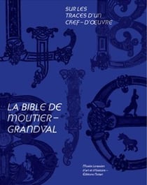 Sur les traces d'un chef-d'oeuvre  : la Bible de Moutier-Grandval