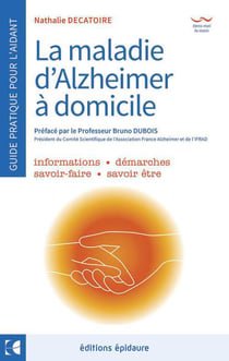 LA MALADIE D'ALZHEIMER A DOMICILE : LE GUIDE DE L'AIDANT AU QUOTIDIEN