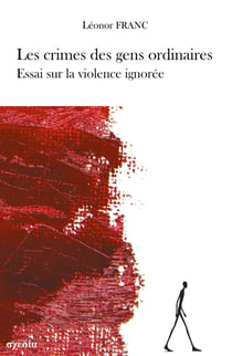 Les crimes des gens ordinaires : Essai sur la violence ignorée
