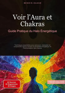 Voir l'Aura et Chakras: Guide Pratique du Halo Énergétique : Techniques essentielles pour percevoir, interpréter et comprendre l'aura à travers la sensibilité énergétique et l'harmonisation des chakras