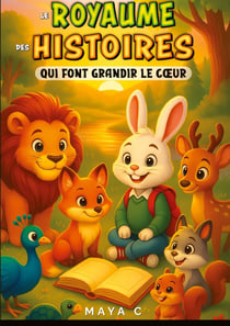 Le royaume des histoires qui font grandir le coeur : 35 contes tendres et amusants pour semer les plus belles valeurs dans le coeur des petits