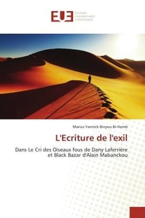 L'écriture de l'exil - dans le cri des oiseaux fous de Dany Laferriere et Black Bazar d'Alain Mabanckou