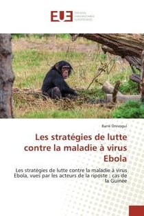 Les stratégies de lutte contre la maladie à virus Ebola : Les stratégies de lutte contre la maladie à virus Ebola, vues par les acteurs de la riposte : cas de