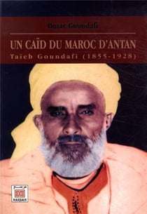 Un caïd du Maroc d'antan - Taïeb Goundafi (1855-1928)