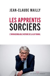 Les apprentis sorciers - l'invraisemblable histoire de la loi travail