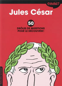 Cétéki ? : Jules César - 50 drôles de questions pour le découvrir !