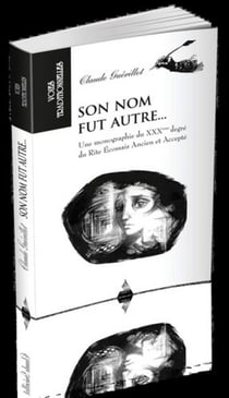 Son nom fut autre... une monographie de XXXe degré du rite écossais ancien et accepté