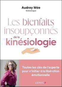 Les bienfaits insoupçonnés de la kinésiologie : Toutes les clés de l'experte pour s'initier à la libération émotionnelle