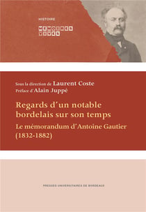 Regards d'un notable bordelais sur son temps - le mémorandum d'Antoine Gautier - 1832-1882
