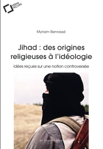 Jihad : des origines  religieuses à l'idéologie - idées reçues sur une notion controversée
