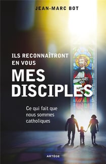 Ils reconnaîtront en vous mes disciples - ce qui fait que nous sommes catholiques