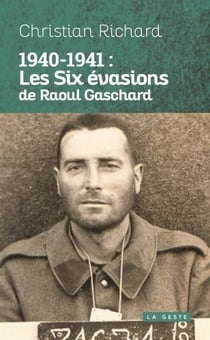 1940-1941 : LES SIX ÉVASIONS DE RAOUL GASCHARD
