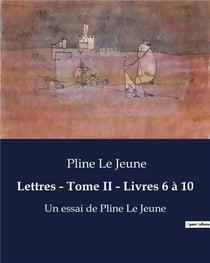 Lettres - Tome II - Livres 6 à 10 : Écrits de Pline Le Jeune