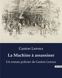 La Machine à assassiner : Un roman policier de Gaston Leroux