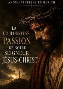 La douloureuse passion de notre Seigneur Jésus-Christ