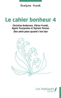 Le cahier bonheur tome 4 : Christian Andersen, Viktor Frankl, Agata Tuszynska et Sylvain Tesson, des amis pour quand c'est dur