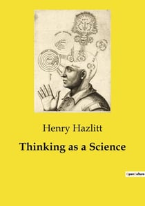 Thinking as a Science : L'art de penser: méthodes et précautions