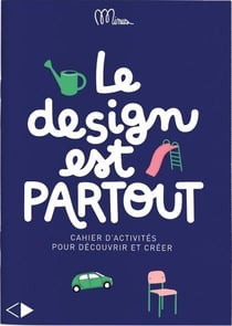 Le design est partout : cahier d'activités pour découvrir et créer