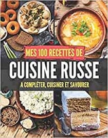 MES 100 RECETTES DE CUISINE RUSSE - A COMPLETER, CUISINER ET SAVOURER