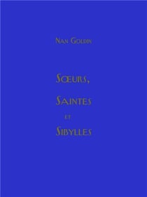 Nan Goldin : Soeurs, saintes et sibylles