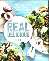 Real delicious - 100 recipes for health and wellness