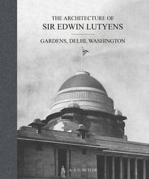 The architecture of sir Edwin Lutyens Tome 2 : gardens, Delhi, Washington