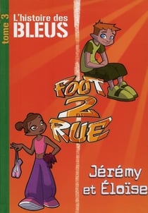 Foot 2 rue - l'histoire des Bleus Tome 3 : Jérémy et Éloïse