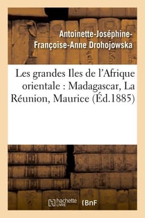 Les grandes Iles de l'Afrique orientale : Madagascar, La Réunion, Maurice (Éd.1885)