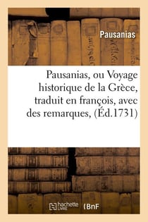 Pausanias, ou voyage historique de la grece , traduit en francois, avec des remarques, (ed.1731)