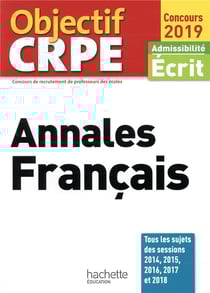 Objectif crpe - annales français - admissibilité écrit (édition 2019)
