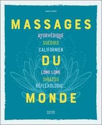 Massages du monde - ayurvédique, suédois, californien, Lomi Lomi, shiatsu, réflexologie...