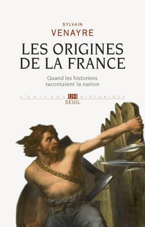 Les origines de la France - quand les historiens racontaient la nation