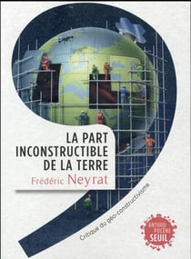 La part inconstructible de la terre - critique du géo-constructivisme