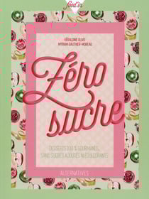 Zero sucre - desserts 100 % gourmands, sans sucres ajoutes ni edulcorants