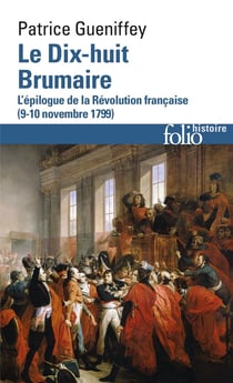 Le dix-huit brumaire - l'épilogue de la Révolution française (9-10 novembre 1799)
