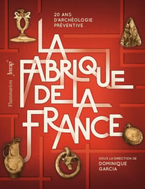 La fabrique de la France - 20 ans d'archéologie préventive