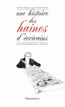 Une histoire des haines d'écrivains - de châteaubriand à proust