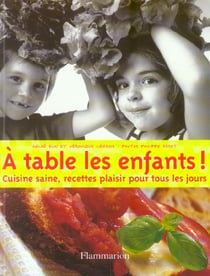 A table les enfants ! - cuisine saine, recettes plaisir pour tous les jours