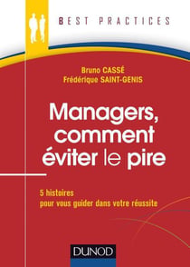 Managers, comment éviter le pire - 5 histoires pour vous guider dans votre réussite