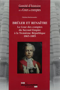 Brûler et renaître - la Cour des comptes du Second Empire à la Troisième République (1865-1885)