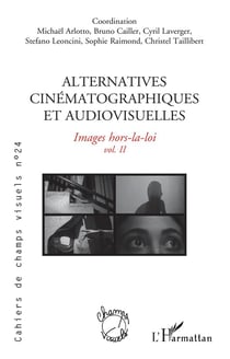Cahiers de champs visuels Tome 24 : alternatives cinématographiques et audiovisuelles Tome 2 : images hors-la-loi