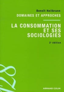 La consommation et ses sociologies - domaines et approches (2e édition)