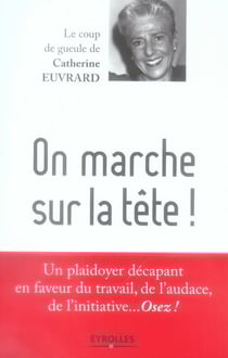 On marche sur la tete! un plaidoyer decapant en faveur du travail, de l'audace, de l'initiative... o