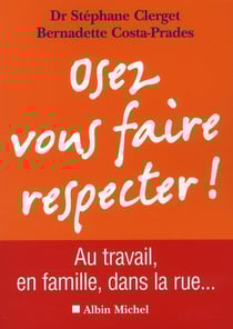 Osez vous faire respecter ! au travail, en famille, dans la rue...